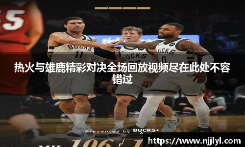 热火与雄鹿精彩对决全场回放视频尽在此处不容错过